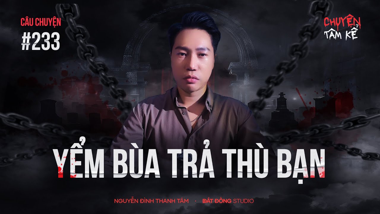 YỂM BÙA TRẢ THÙ BẠN THÂN - Chuyện Tâm Linh Tâm Kể
