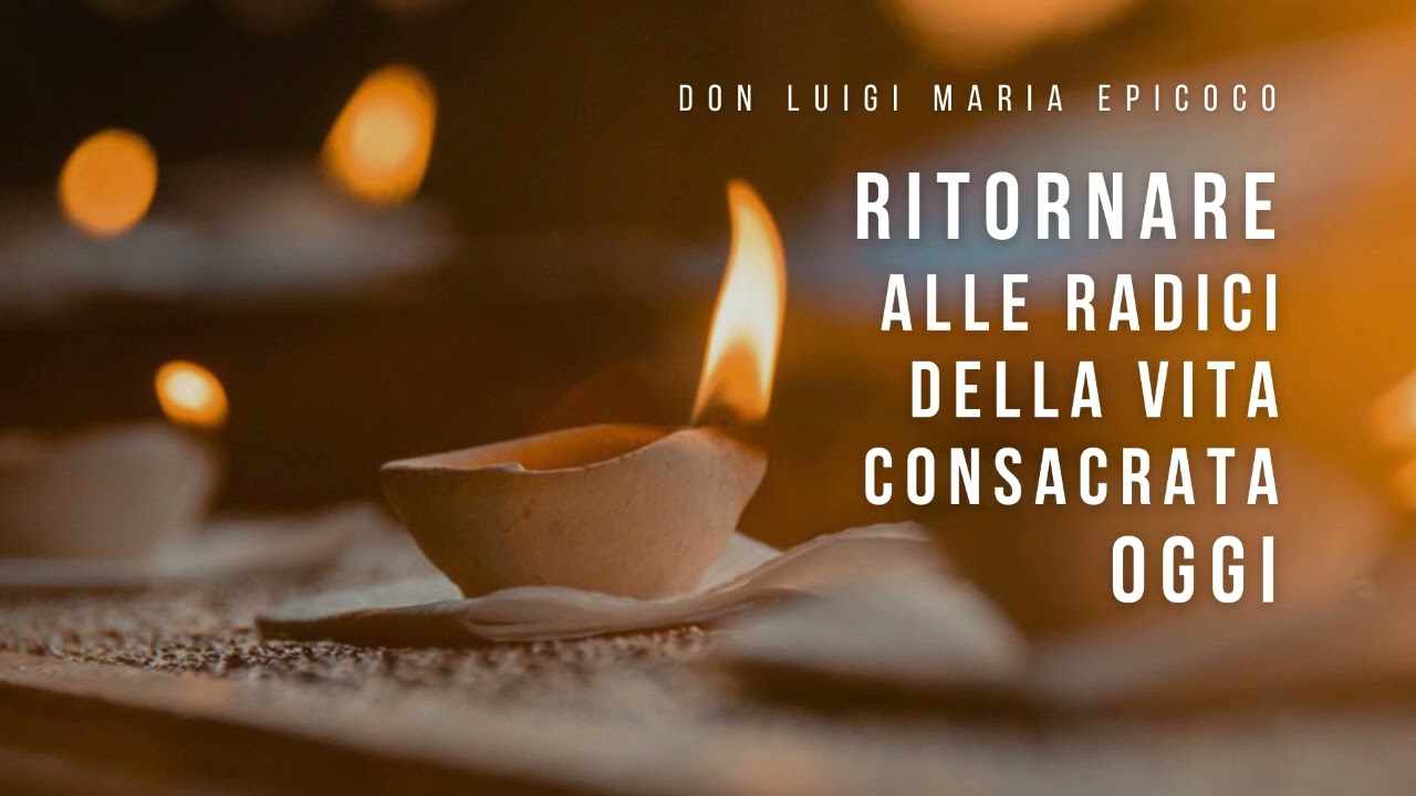 Don Luigi Maria Epicoco -Ritornare alle radici della vita consacrata oggi