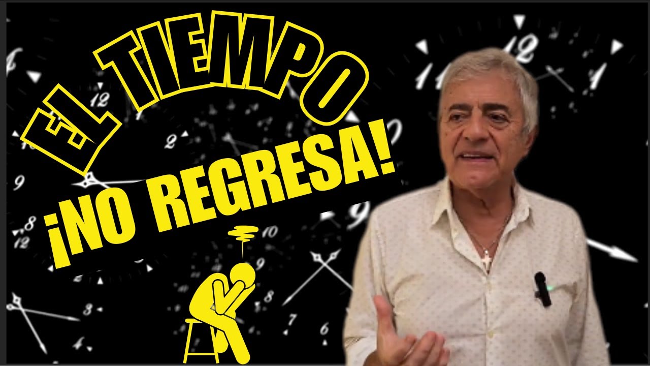 EL TIEMPO ¡NO REGRESA!
