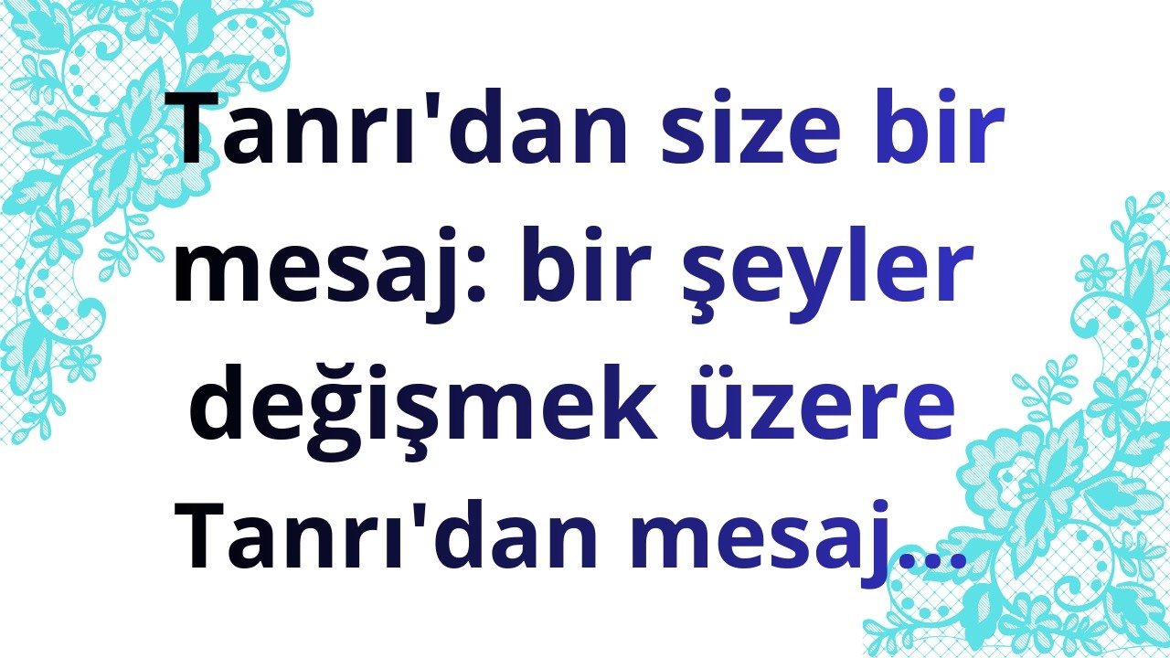 🔥 Tanrı'dan size bir mesaj: bir şeyler değişmek üzereTanrı'dan mesaj..