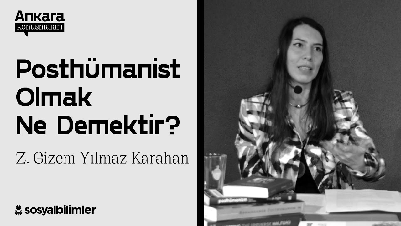 Z. Gizem Yılmaz Karahan - Posthümanist Olmak Ne Demektir? [SBAK - 11]