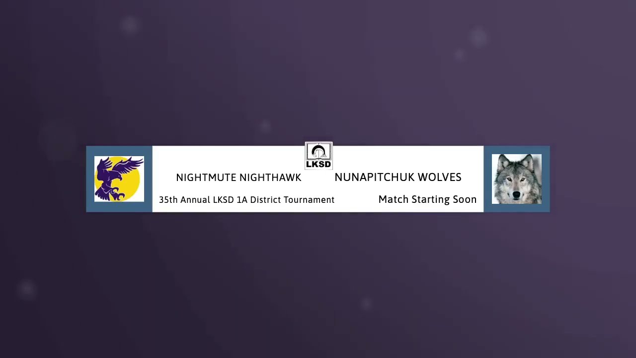 35th Annual LKSD 1A District Tournament - Boys - Nightmute Nighthawks Vs Nunapitchuk Wolves