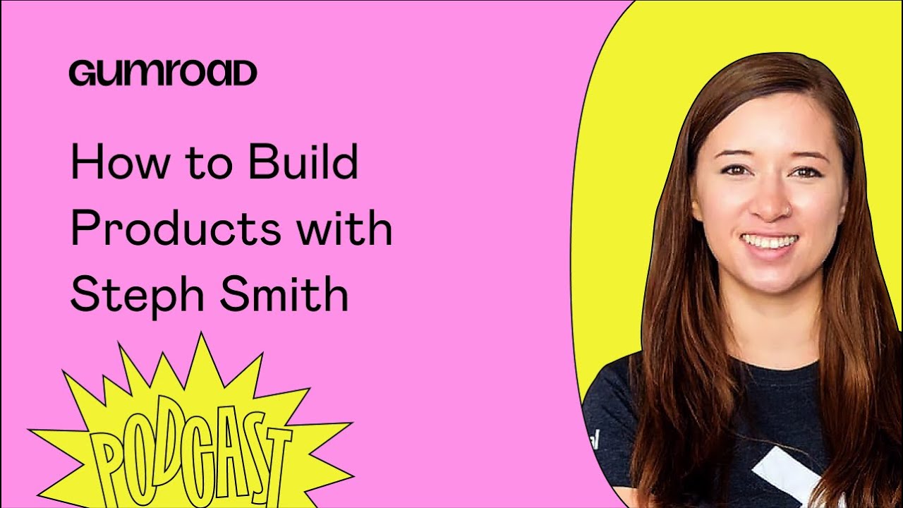 How to Build Products with Steph Smith | The Gumroad Podcast