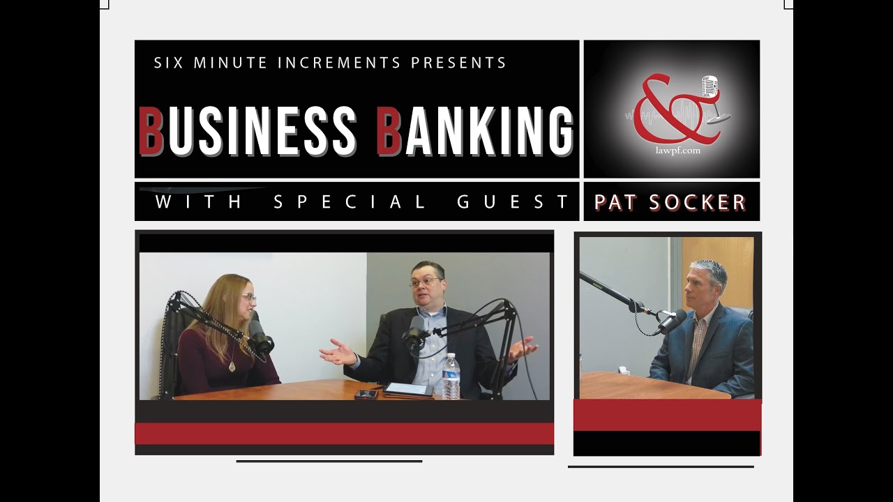 Six Minute Increments Episode 14: Business Banking with Pat Socker