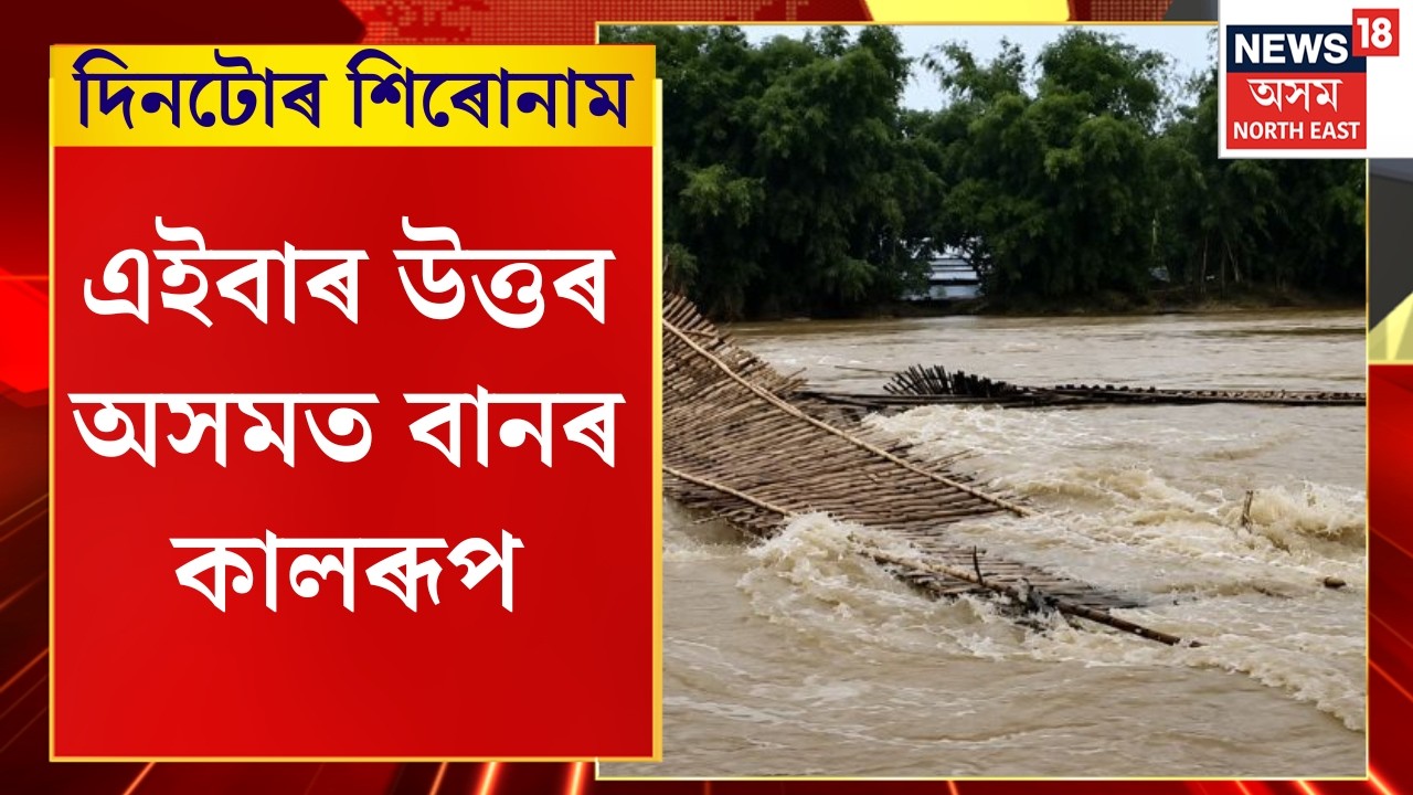 Assam Floods | এইবাৰ উত্তৰ অসমত বানৰ কালৰূপ, ধেমাজিত পুৱাই ফেনে-ফোটোকাৰে নামি আহিল জীয়াঢল