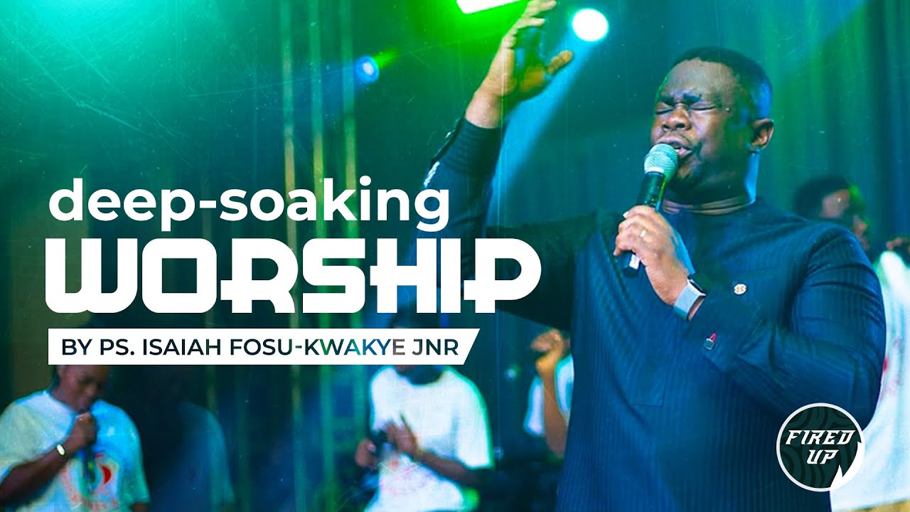 Deep Soaking Worship by Ps. Isaiah Fosu-Kwakye Jnr