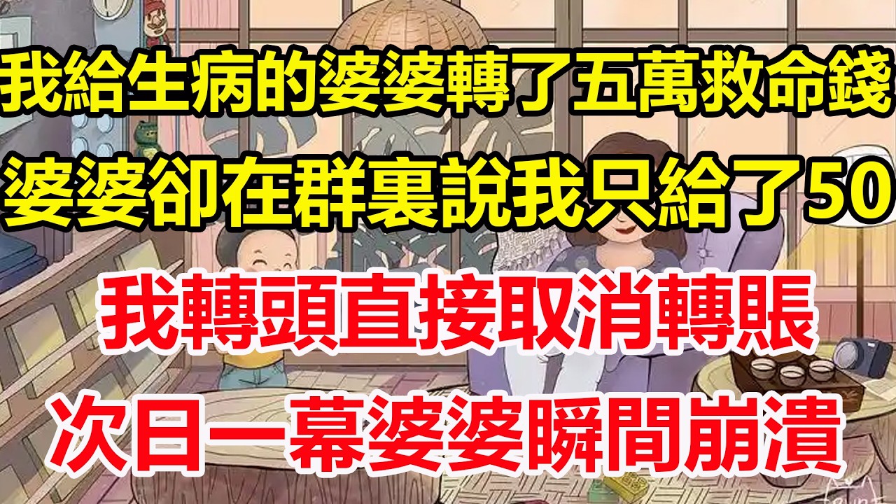 我給生病的婆婆轉了五萬救命錢，婆婆卻在群裏說我只給了50，我轉頭直接取消轉賬，次日一幕婆婆瞬間崩潰！#心寄奇旅#為人處世#生活經驗#情感#故事#彩礼#花開富貴#深夜淺讀