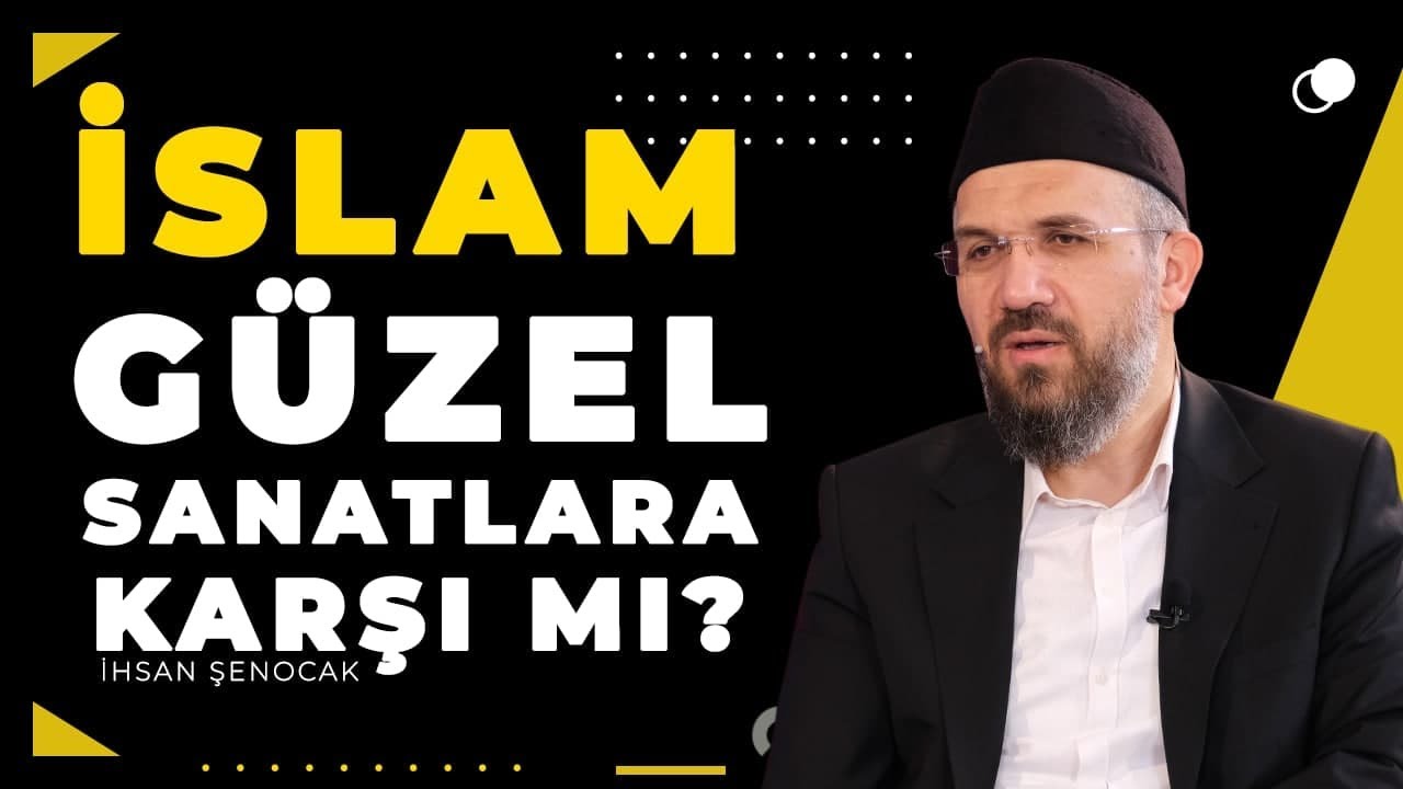 İslam Güzel Sanatlara Karşı Mı?  | İhsan Şenocak