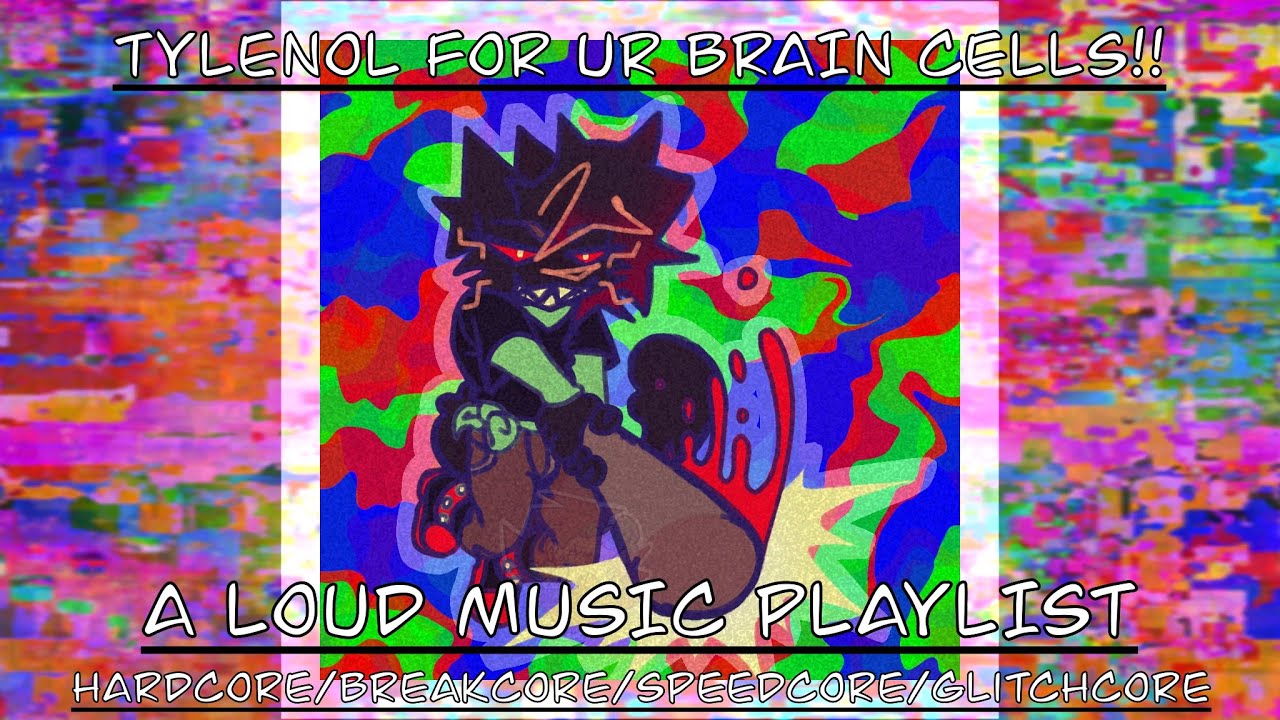 TYLENOL FOR UR BRAIN CELLS!! | a loud music playlist (hardcore/breakcore/speedcore/glitchcore mix)