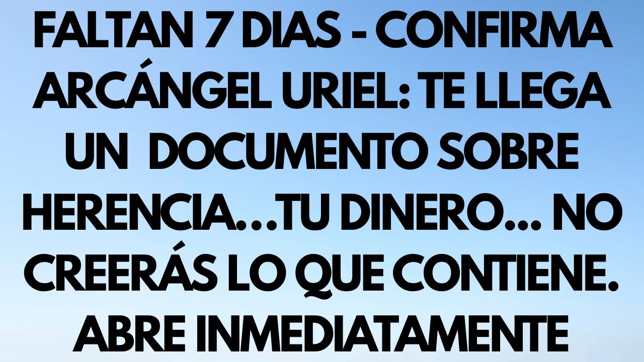 ARCÁNGEL URIEL CONFIRMA: EN 7 DÍAS RECIBES DOCUMENTO SOBRE HERENCIA…