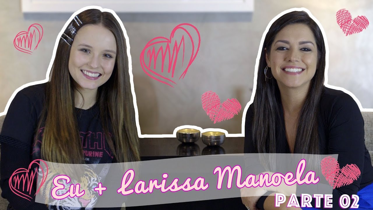 Eu + Larissa Manoela Parte 02 - Tatá Fersoza