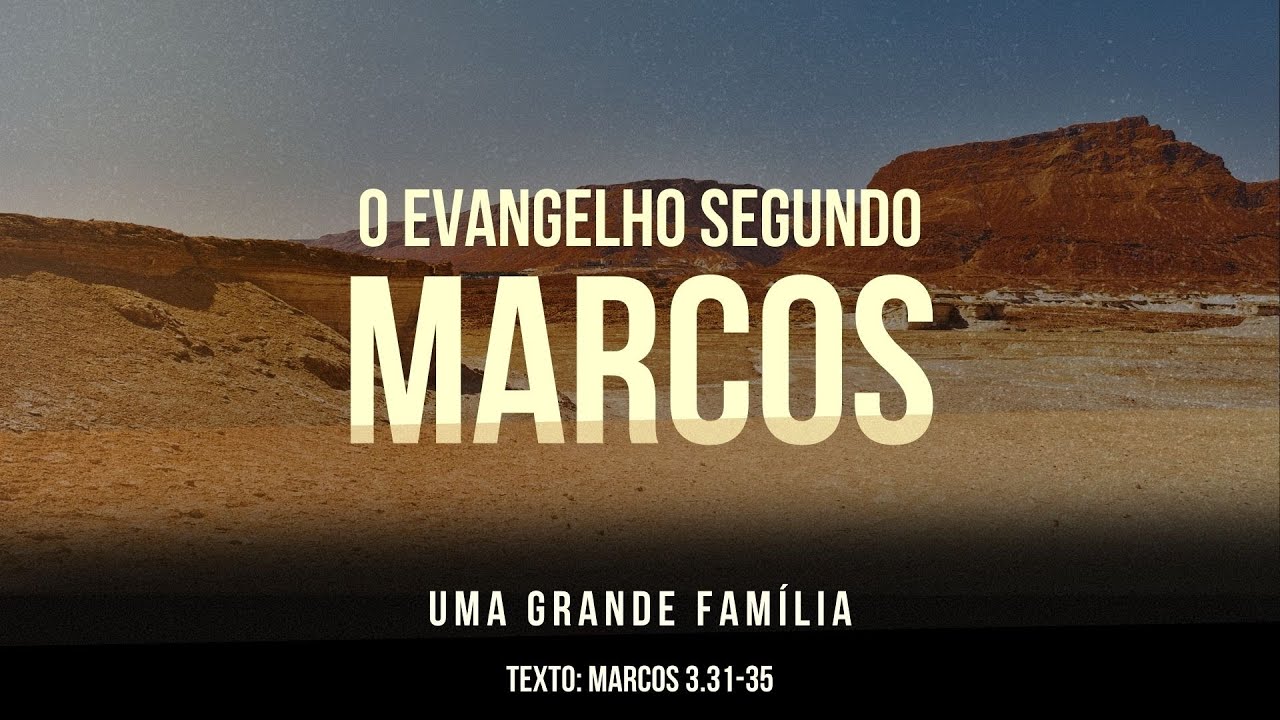 Mensagem - O Evangelho de Marcos - Uma grande família - Marcos 3.31-35