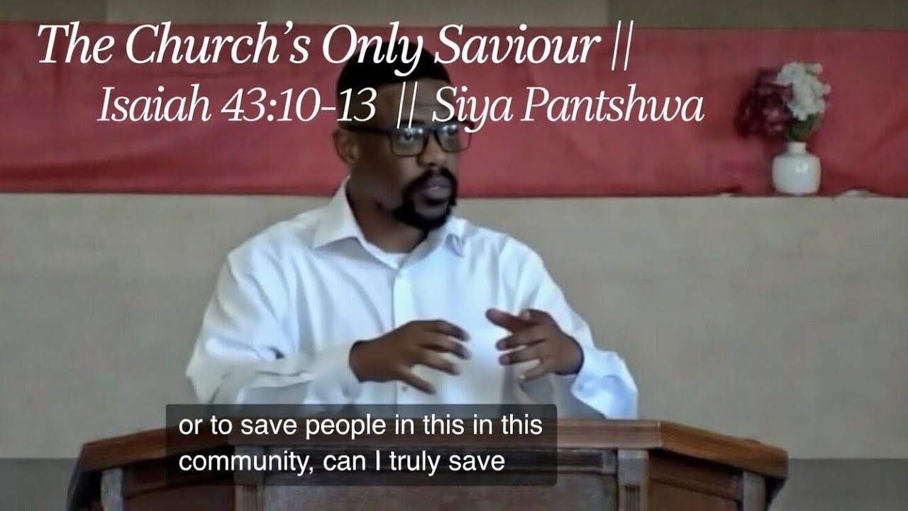 The Church's only saviour || Isaiah 43:10-13  || Siya Pantshwa