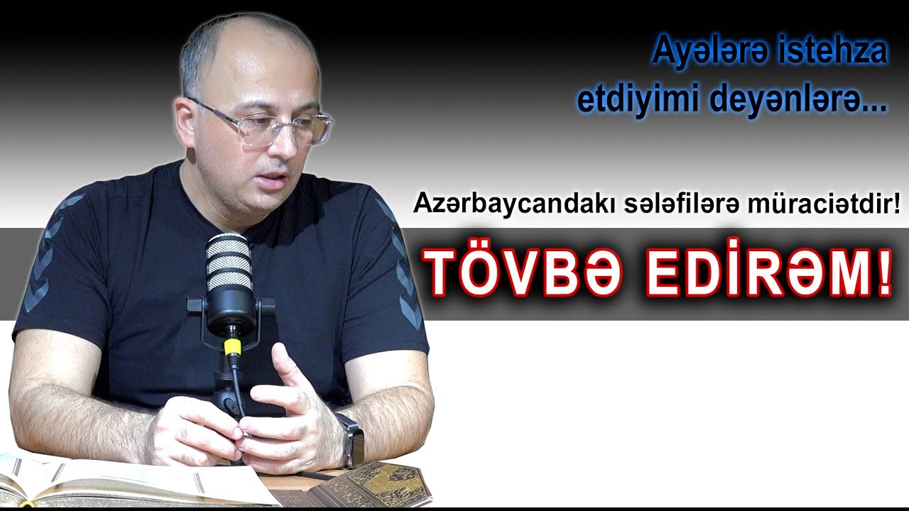 Tövbə etməyimi istəyirdiniz: TÖVBƏ EDİRƏM... Ayələrə istehza etdiyimi deyənlərə...