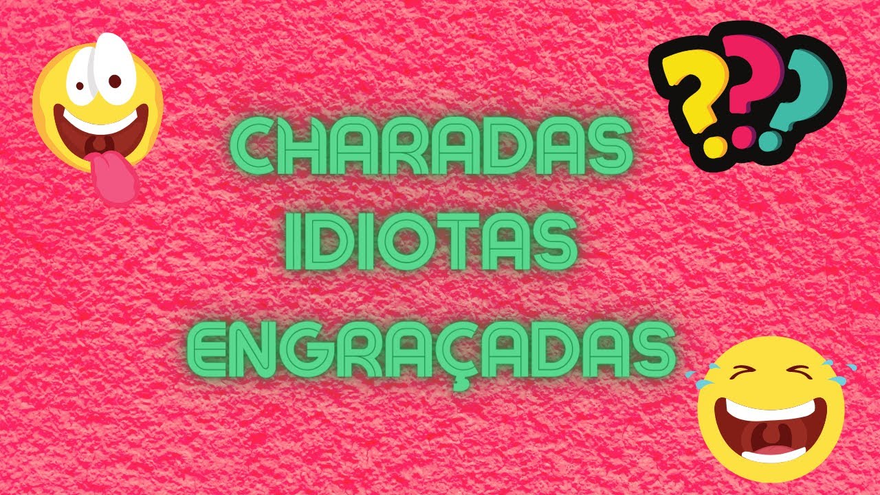 CHARADAS IDIOTAS ENGRA&Ccedil;ADAS COM RESPOSTAS- charadas engra&ccedil;adas charadas com respostas