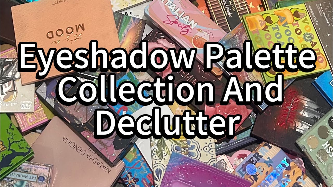 Eyeshadow Palette Collection And Declutter | 2025