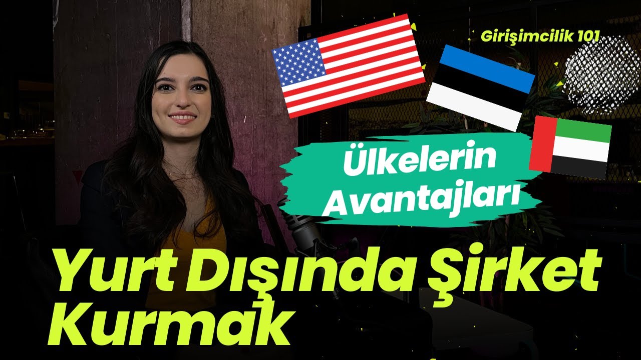 Yurt Dışında Şirket Kurmak : &Uuml;lkelerin Avantajları | Girişimcilik 101 #05
