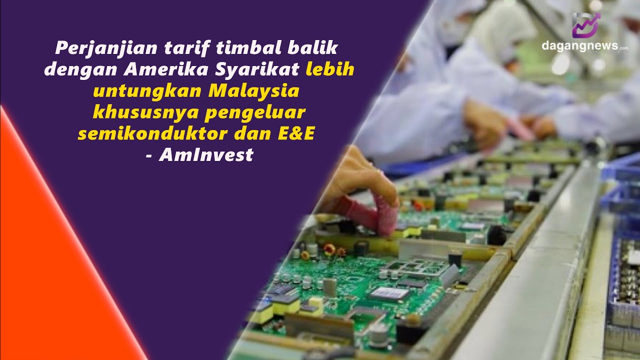 Perjanjian tarif timbal balik dengan Amerika Syarikat lebih untungkan Malaysia