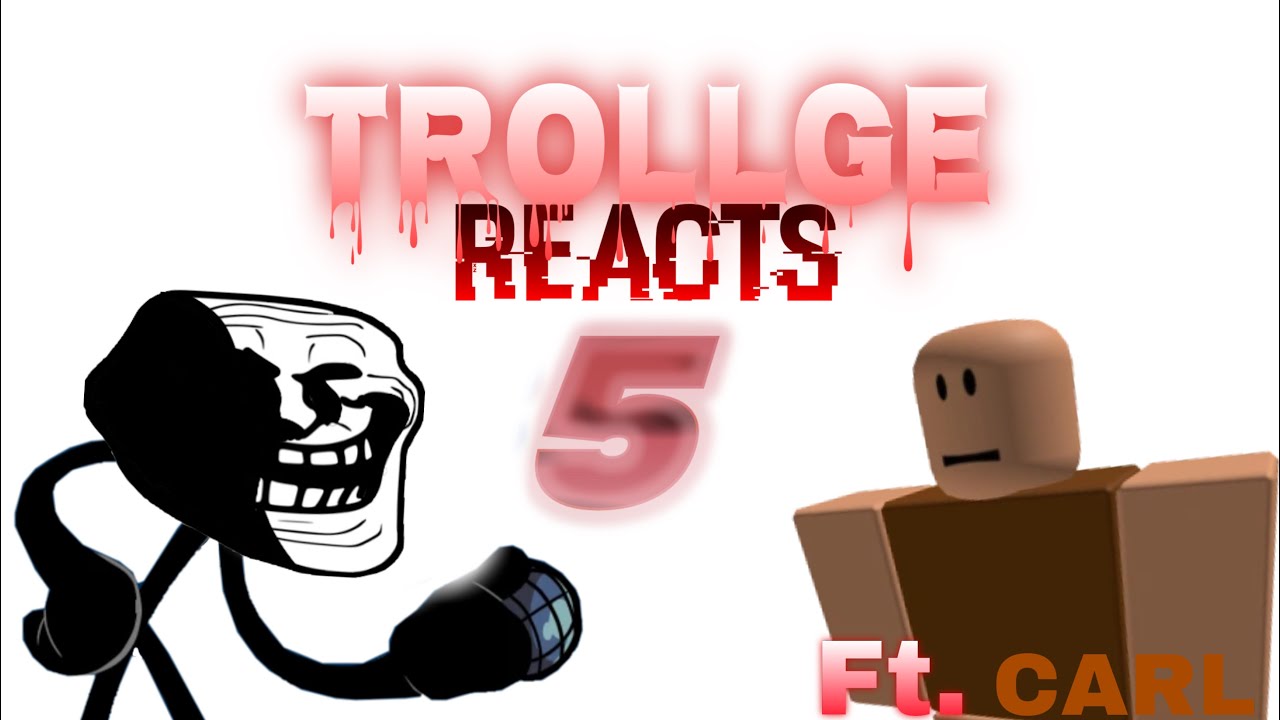 Trollge reacts 5 Ft.Carl
