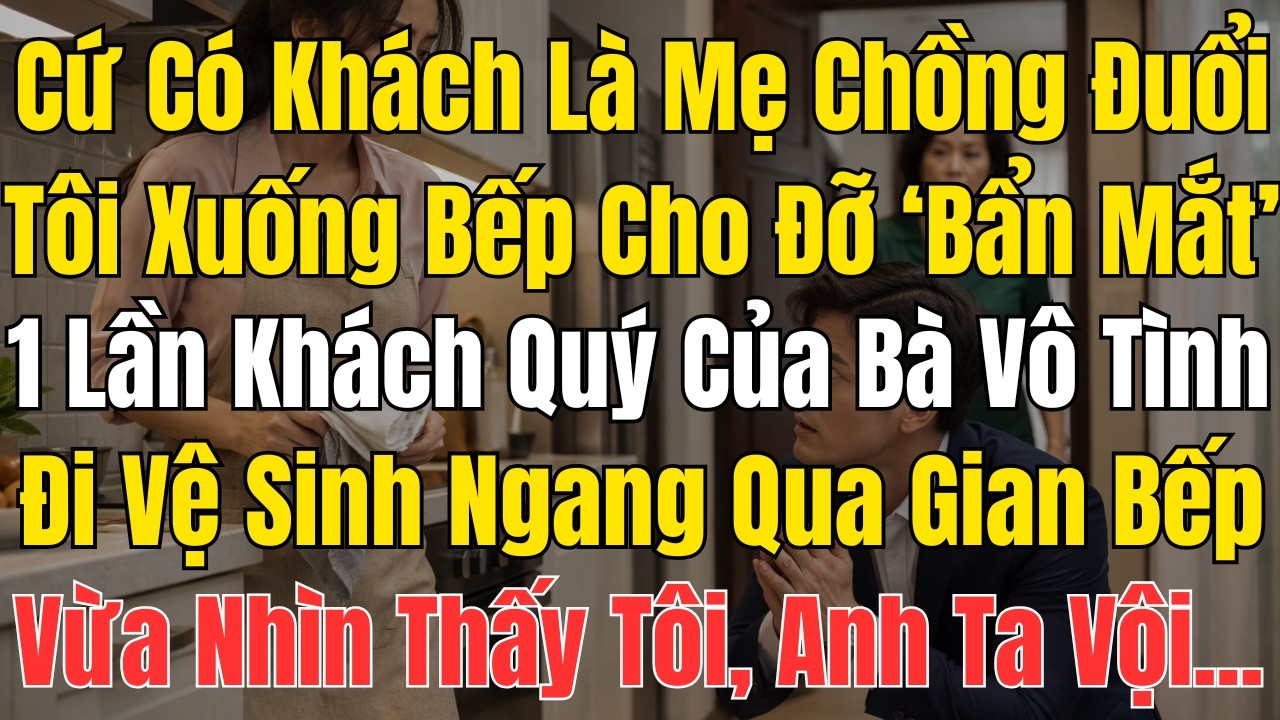 Cứ Có Khách Là Mẹ Chồng Đuổi Tôi Xuống Bếp Cho Đỡ ‘Bẩn Mắt’… Một Lần Khách Quý Của Bà Vô Tình Đi