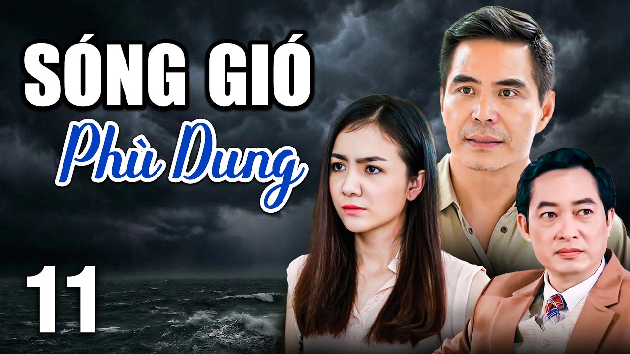 SÓNG GIÓ PHÙ DUNG - Tập 11 🌺 PHIM TRUYỀN HÌNH VIỆT NAM 🌺 PHIM VIỆT NAM HAY 🌺 PHIM HAY 2026