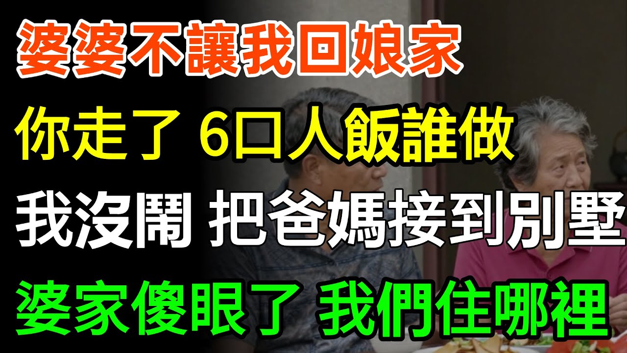 婆婆不讓我回娘家：你走了，6口人飯誰做？我沒鬧直接把爸媽接到別墅，婆家傻眼了：我們住哪裡？#故事分享 #人生感悟 #婆媳