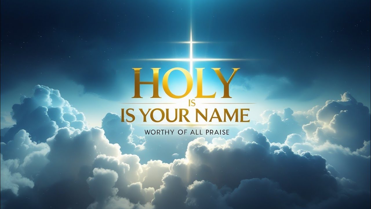 Holy Is Your Name | Worship Song of Praise & Reverence