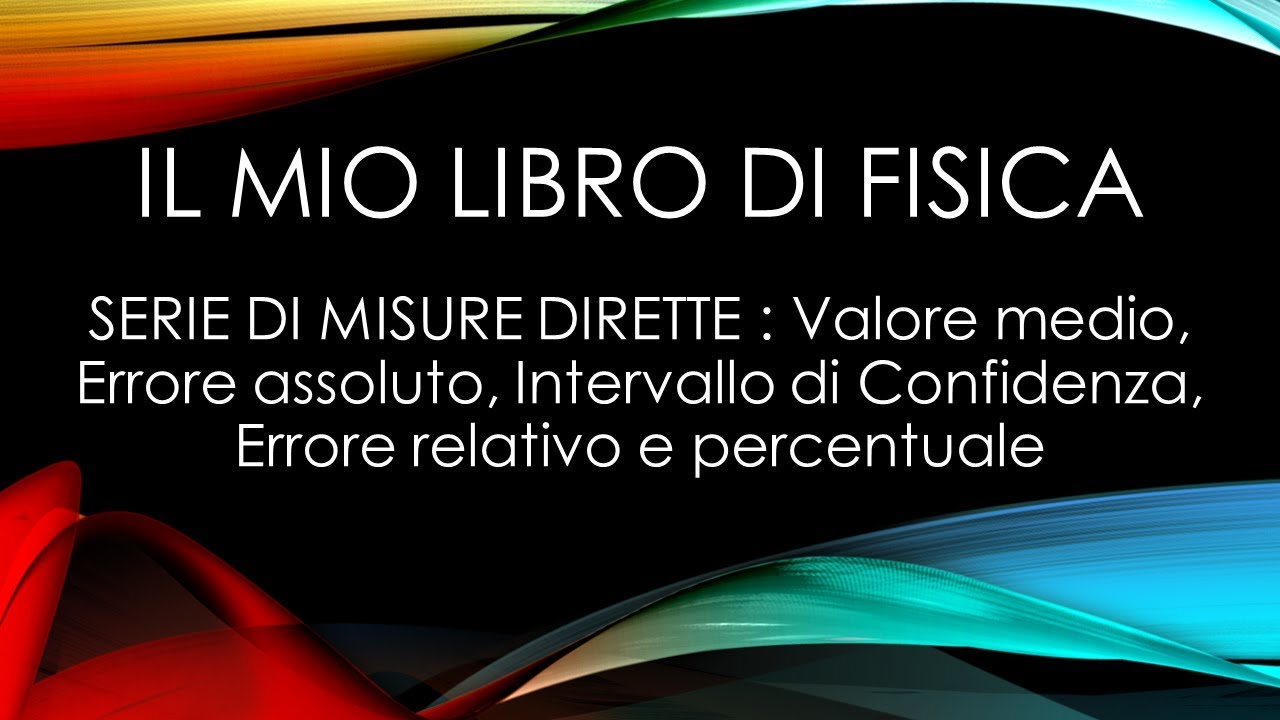 SERIE DI MISURE  : Intervallo di Confidenza; Valore medio; Errore assoluto, relativo e percentuale