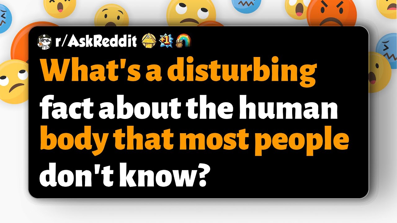 r/AskReddit | What's a disturbing fact about the human body that most people don't know?