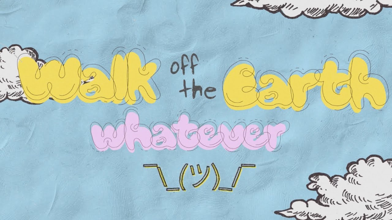 whatever - Walk off the Earth (Official Lyric Video)