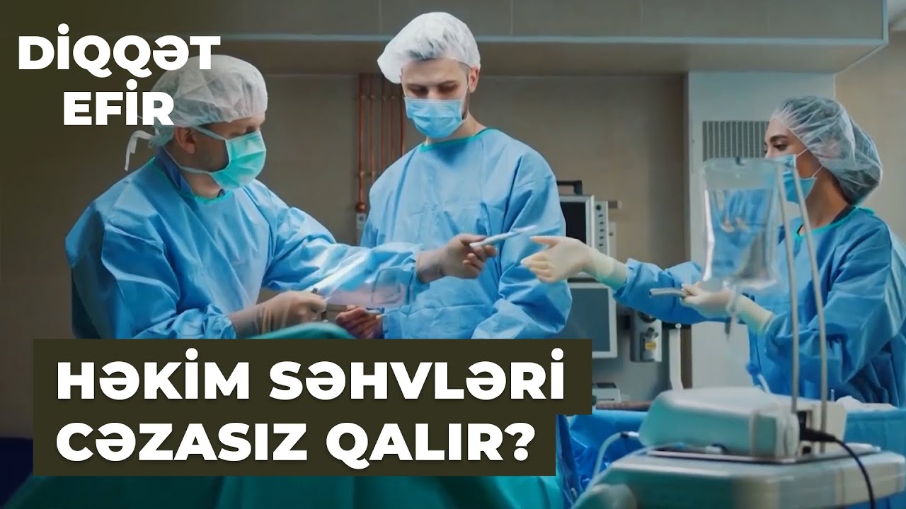 Diqqət efir | Ölüm gətirən həkim səhvləri | Günahkar tibb işçiləri niyə cəzasız qalırlar?