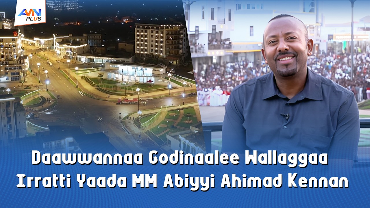 Daawwannaa Godinaalee Wallaggaa Irratti Yaada MM Abiyyi Ahimad Kennan