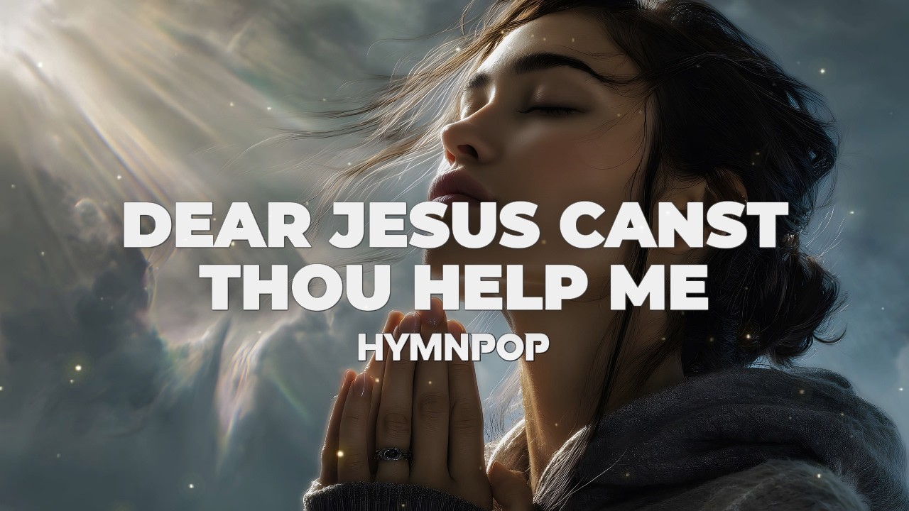 Dear Jesus Canst Thou Help Me ✞ HYMNPOP