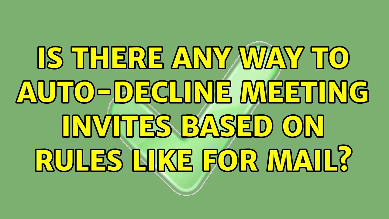 Is there any way to auto-decline meeting invites based on rules like for mail? (2 Solutions!!)