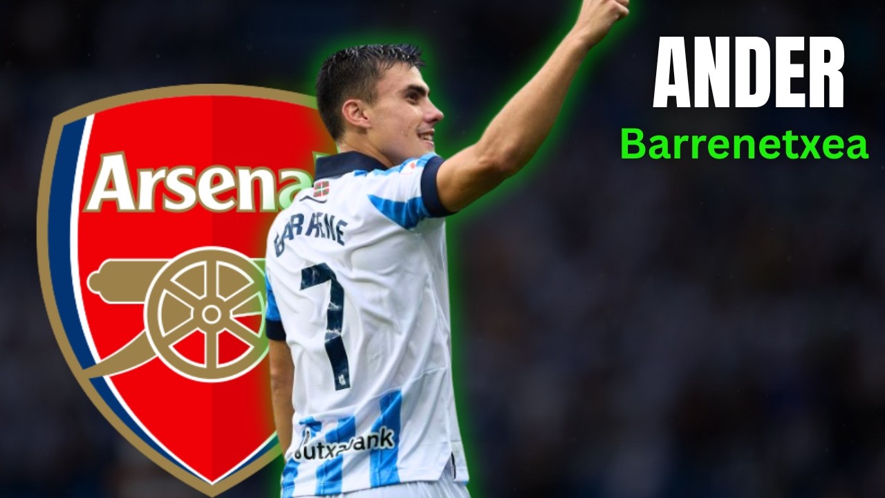 Why Arsenal Want Ander Barrenetxea 🔥 Real Sociedad to Arsenal?