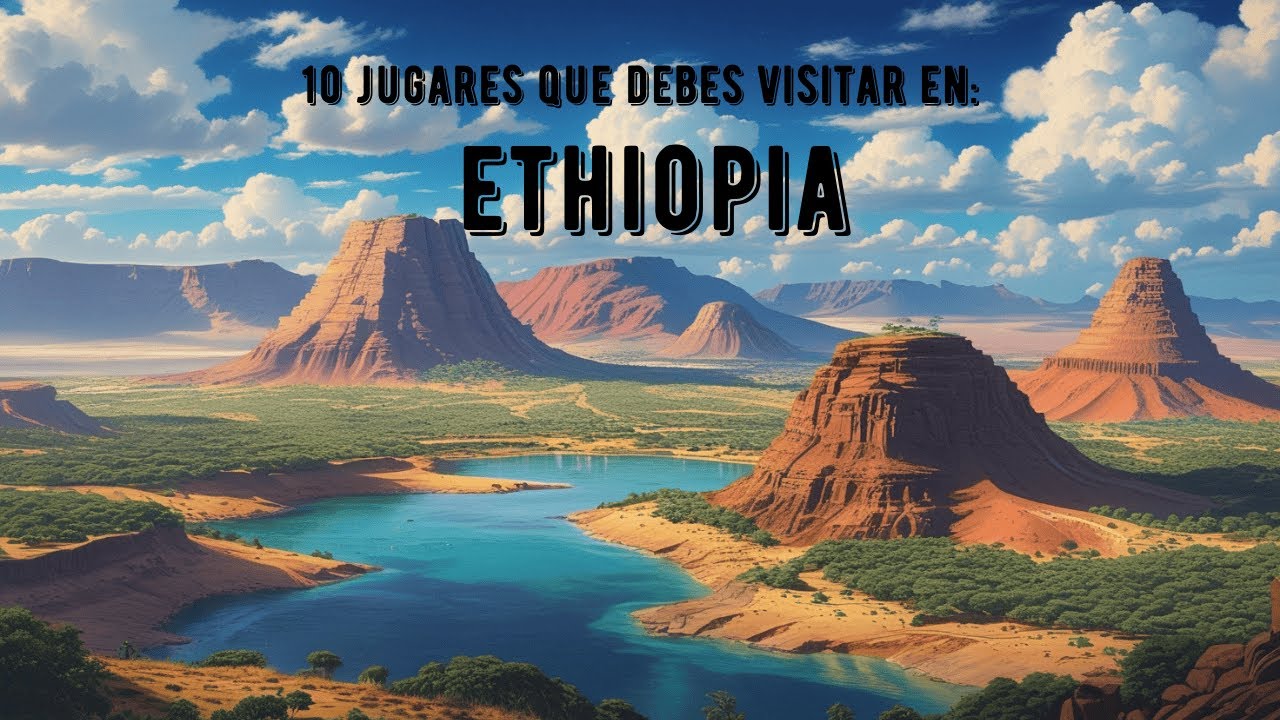 Explorando Ethiopia:  10 Lugares que Debes Visitar.