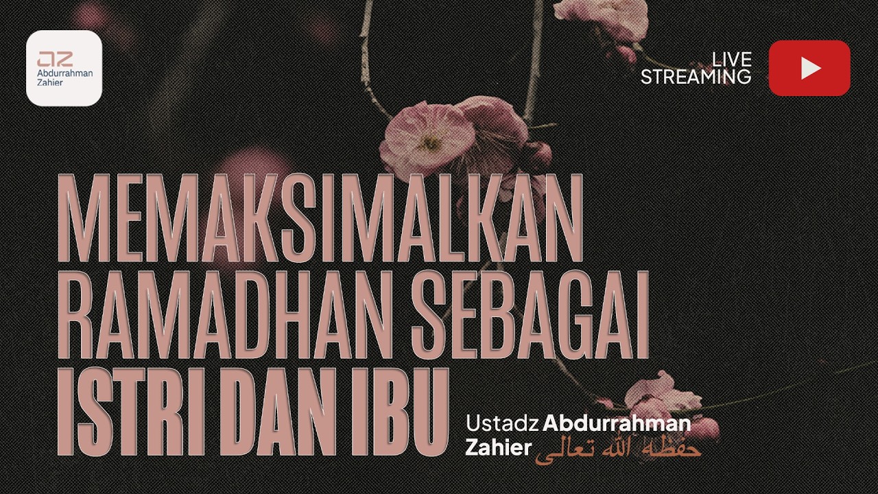 Memaksimalkan Ramadhan sebagai Istri dan Ibu - Ustadz Abdurrahman Zahier حفظه الله تعالى