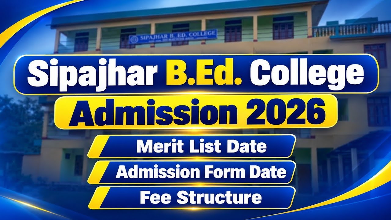 Sipajhar B.Ed. College Admission 2026 | Merit List Date, Admission Date & Fee Details