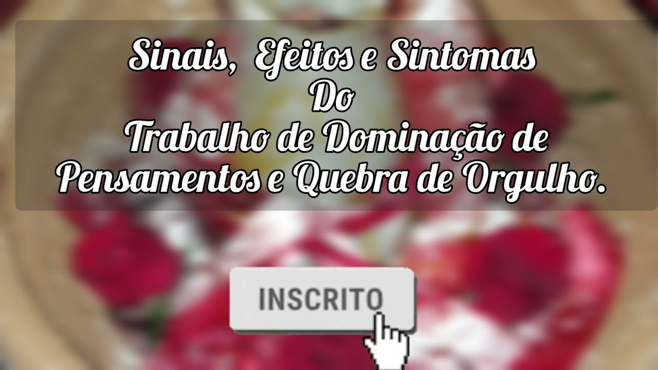 🌼Sinais,  Efeitos e do Trabalho de Dominação de Pensamentos e Quebra de Orgulho.