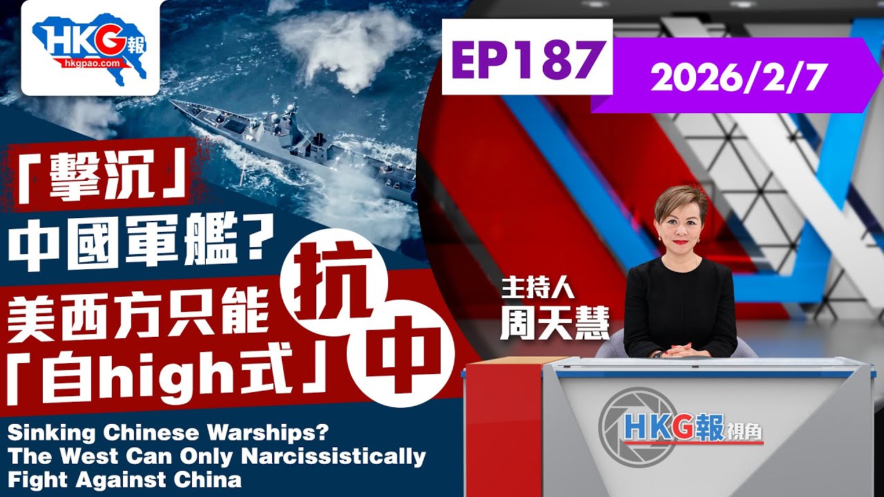 【HKG報視角】第一百八十七集 「擊沉」中國軍艦？美西方只能「自high式」抗中