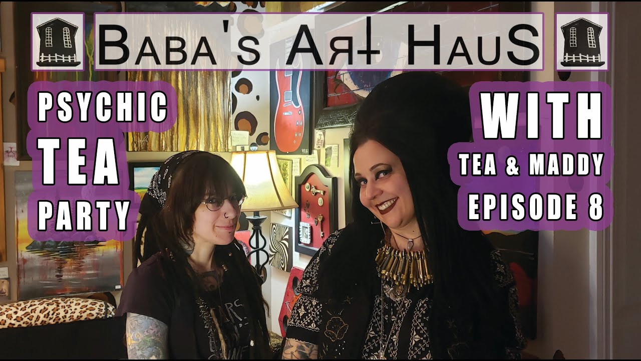 Baba's Art Haus - Psychic Tea Party with Tea & Maddy - Episode 8