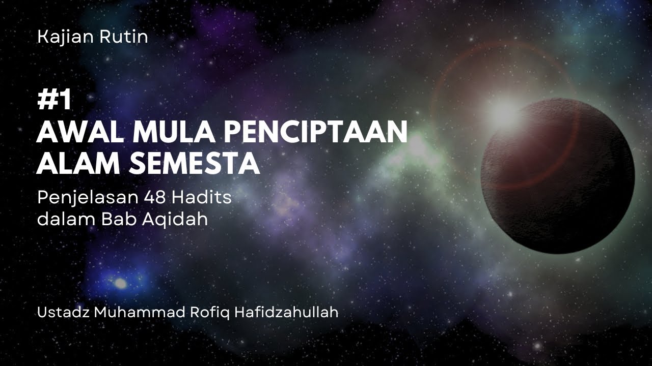 #1 Awal Mula Penciptaan Alam Semesta - Penjelasan 48 Hadits dalam Bab Aqidah - Ustadz Muhammad Rofiq
