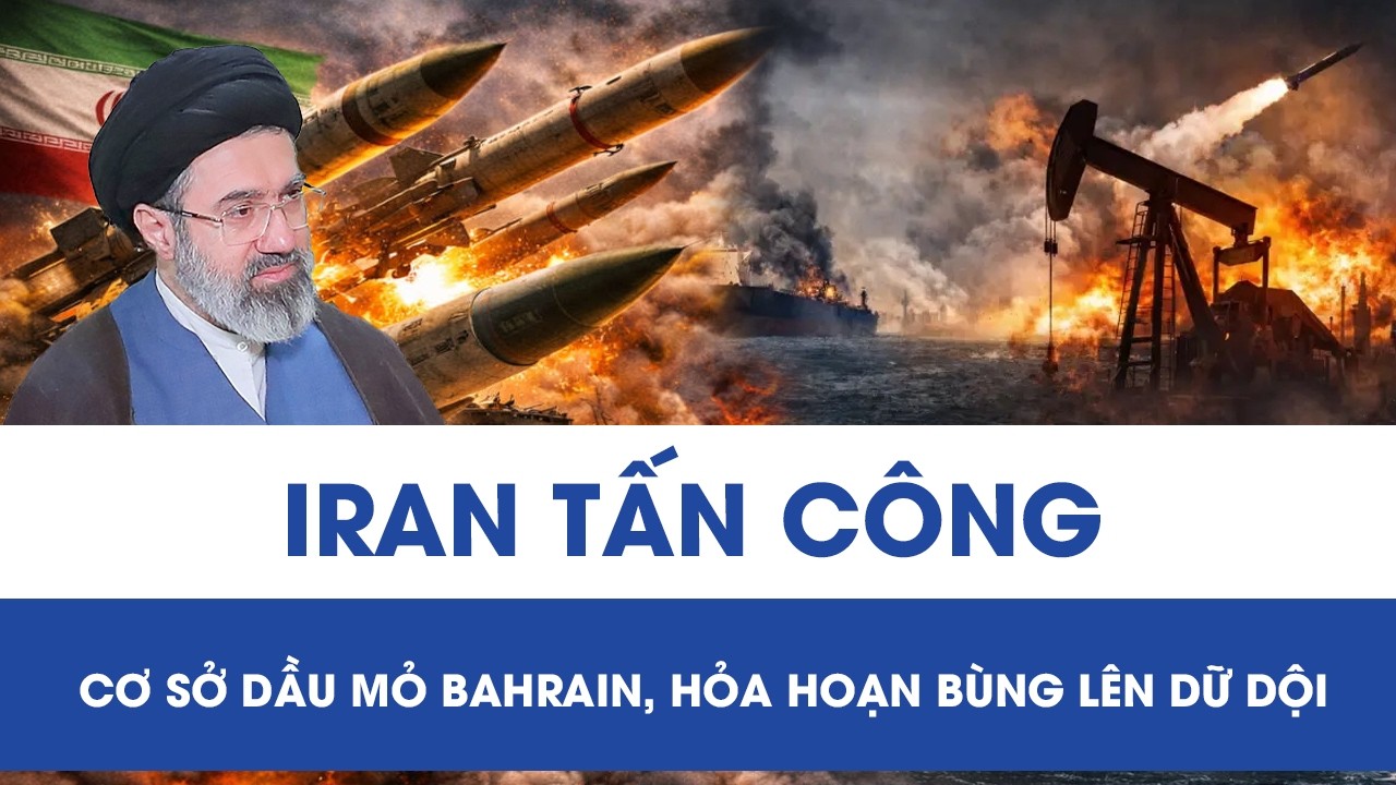 Iran tấn công cơ sở dầu mỏ Bahrain, hỏa hoạn bùng lên dữ dội