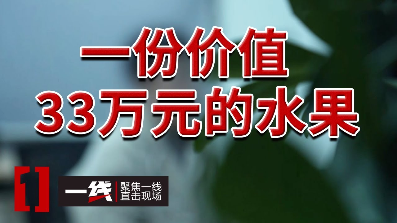 《一线》一份价值33万元的水果！你敢吃吗？20240522