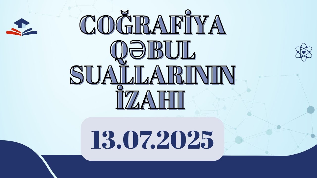 Coğrafiya qəbul imtahanı suallarının izahı 13.07.2025