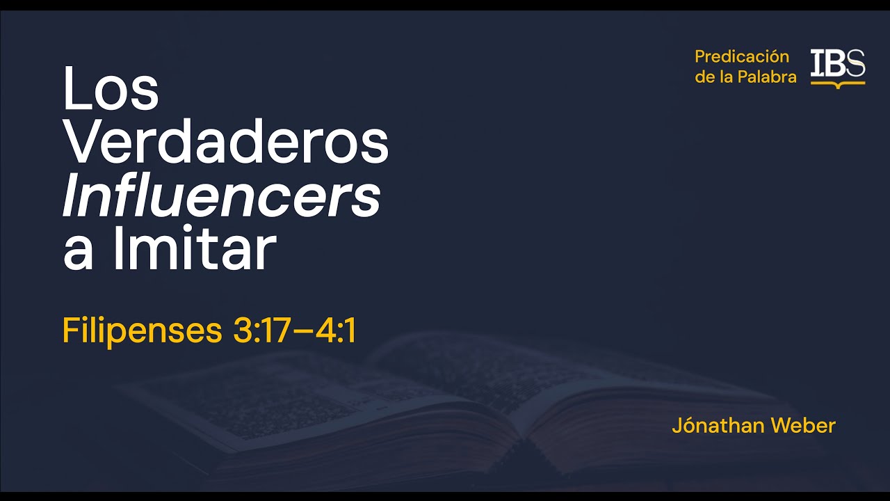 Filipenses 3:17–4:1.Los Verdaderos Influencers a Imitar. Jonathan Weber
