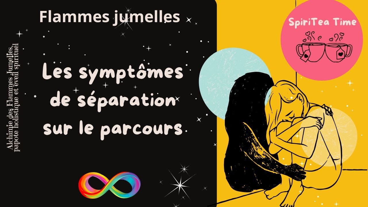 🔥 Les symptômes de la séparation sur le parcours de flammes jumelles : mythe ou réalité ? 🔥
