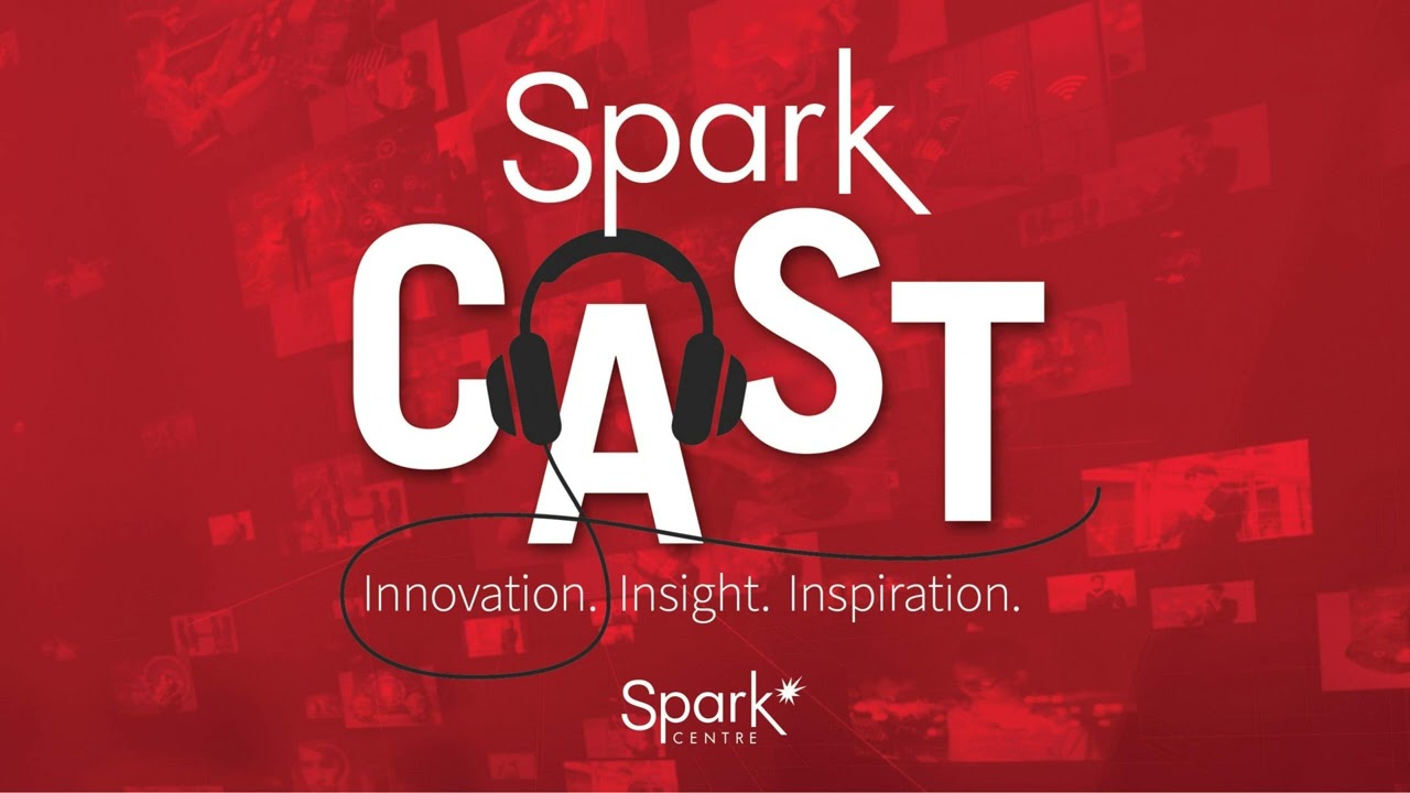 Sparkcast Ep. 4: How Spark Centre and Launch Lab work together to deliver growth-generating services