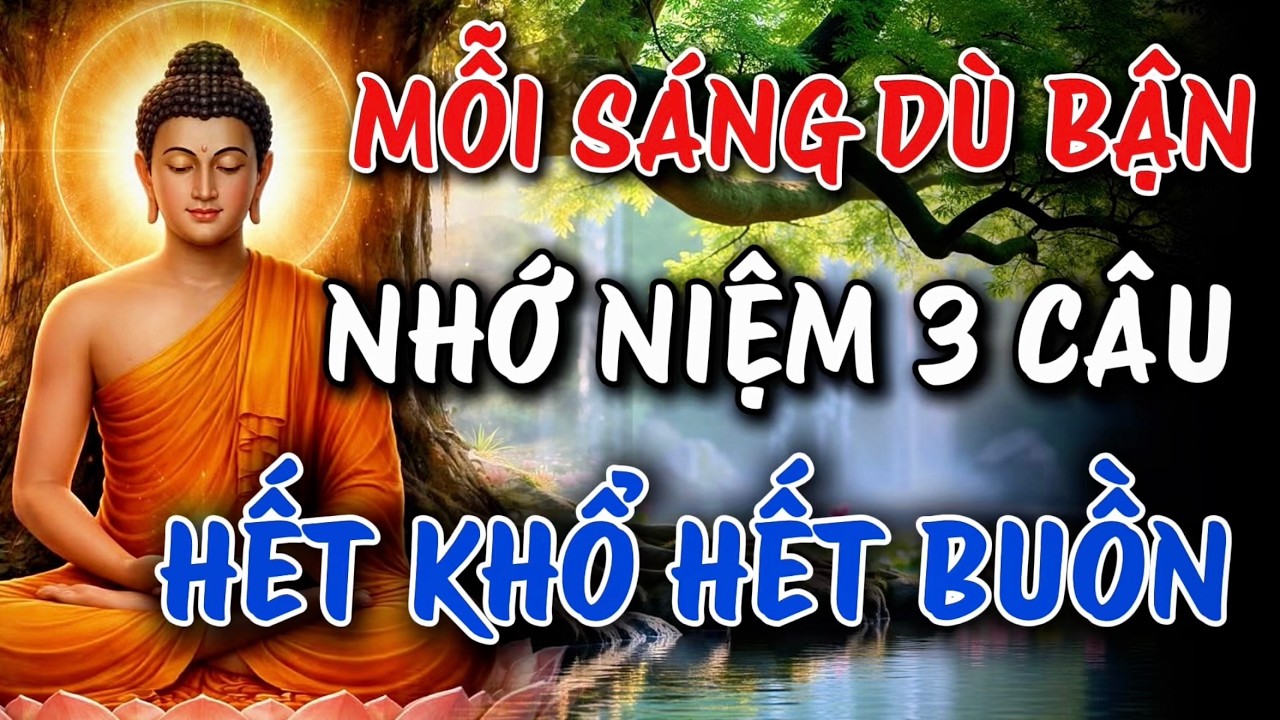 Mỗi Sáng Dù Bận , Nhớ Niệm 3 Câu , Hết Khổ Hết Buồn - Một Niệm Tâm Khai