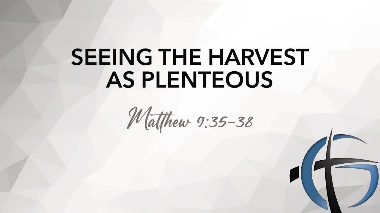 Seeing The Harvest As Plenteous | Matthew 9:35-38 | November 16, 2025